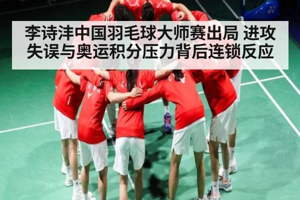 李诗沣中国羽毛球大师赛出局 进攻失误与奥运积分压力背后连锁反应 | YIWAN28